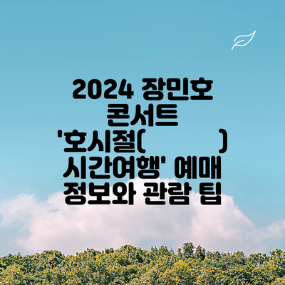 2024 장민호 콘서트 '호시절(好時節) 시간여행' 예매 정보와 관람 팁