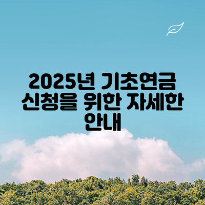 2025년 기초연금 신청을 위한 자세한 안내