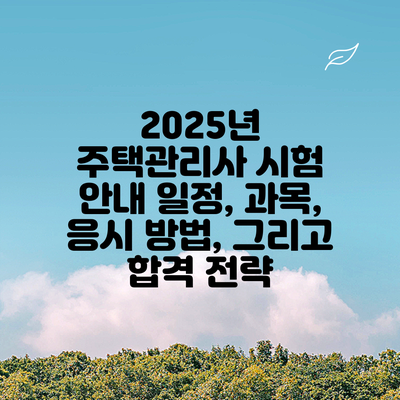 2025년 주택관리사 시험 안내: 일정, 과목, 응시 방법, 그리고 합격 전략